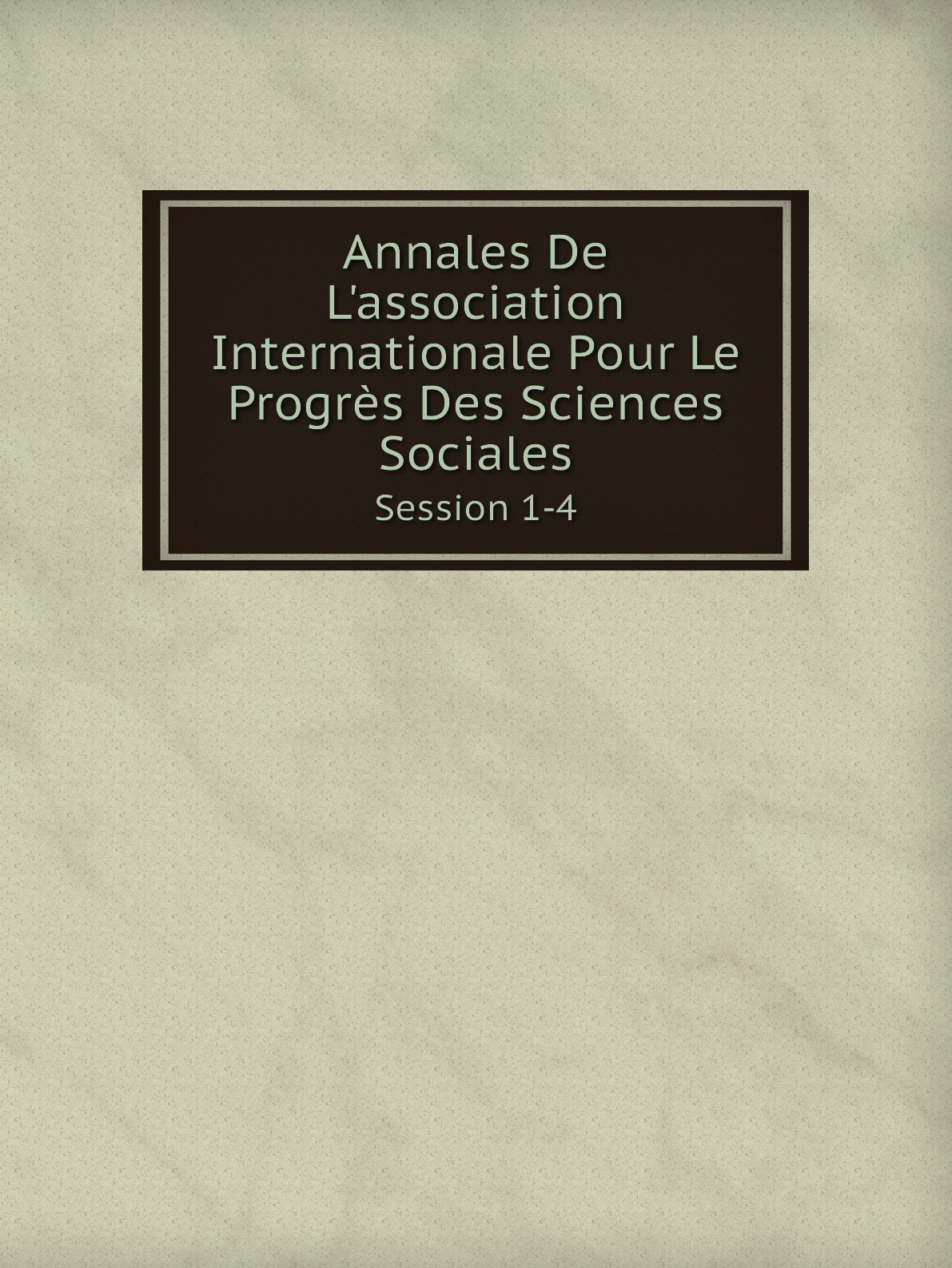 

Annales De L'association Internationale Pour Le Progres Des Sciences Sociales