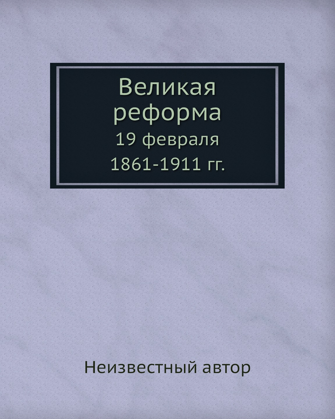 

Книга Великая реформа. 19 февраля 1861-1911 гг.
