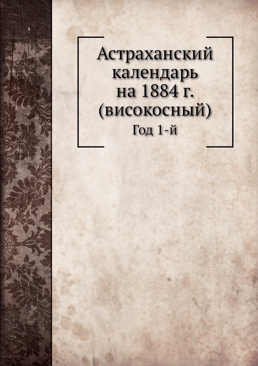 

Астраханский календарь на 1884 г. (високосный). Год 1-й