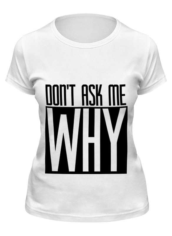 

Футболка женская Printio Don't ask me why белая XL, Белый, Don't ask me why