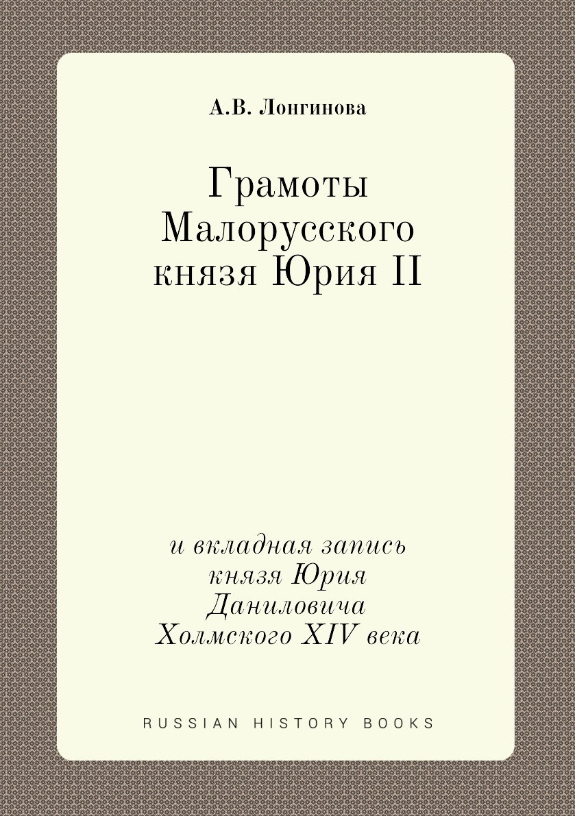 Грамоты Малорусского князя Юрия II. и вкладная запись князя Юрия Даниловича Холмс... 600002097264