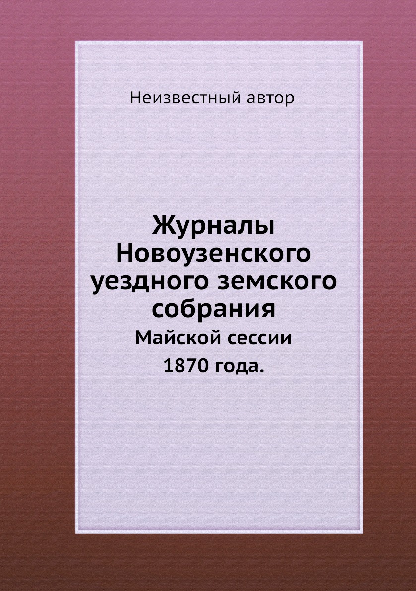 

Книга Журналы Новоузенского уездного земского собрания. Майской сессии 1870 года.
