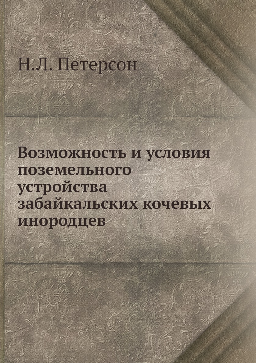 

Книга Возможность и условия поземельного устройства забайкальских кочевых инородцев