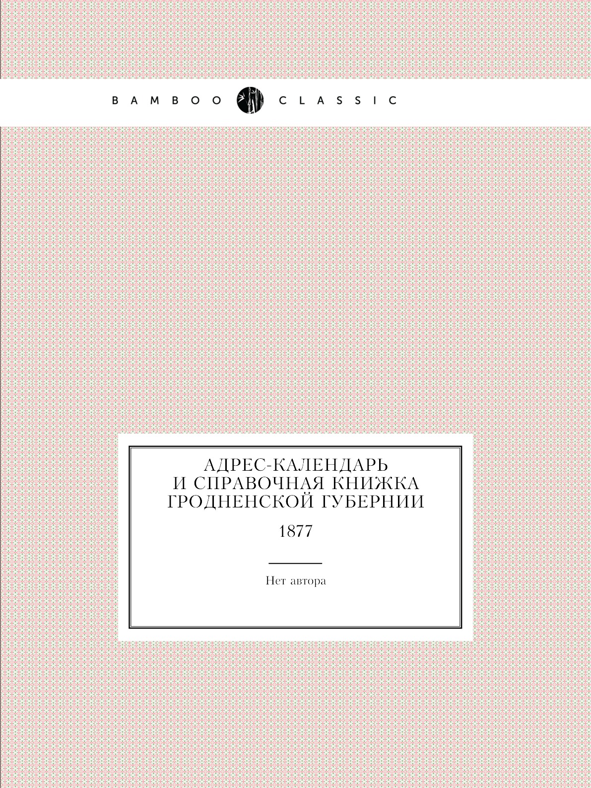 

Книга Адрес-календарь и справочная книжка Гродненской губернии. 1877