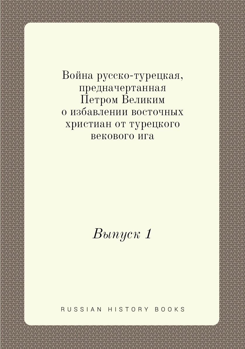 

Война русско-турецкая, предначертанная Петром Великим о избавлении восточных хрис...