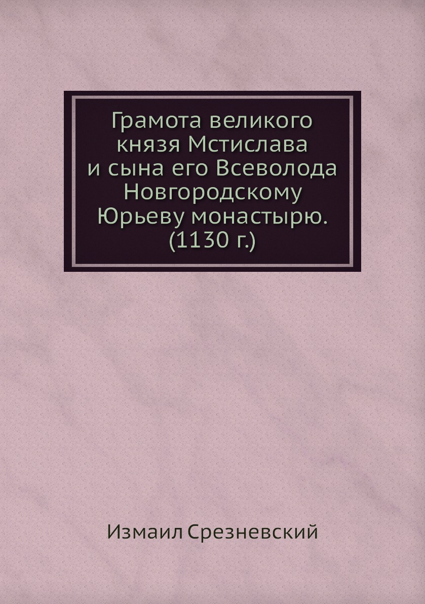 

Грамота великого князя Мстислава и сына его Всеволода Новгородскому Юрьеву монаст...