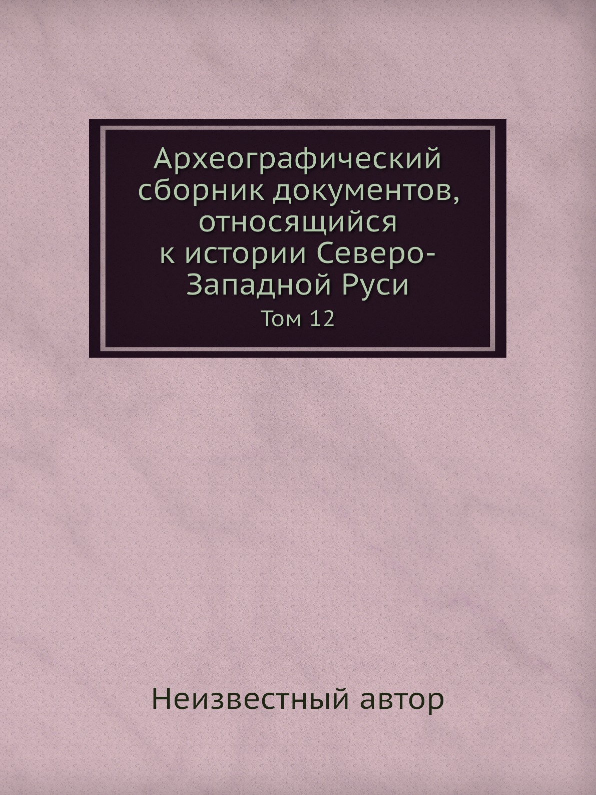 

Книга Археографический сборник документов, относящийся к истории Северо-Западной Руси. ...