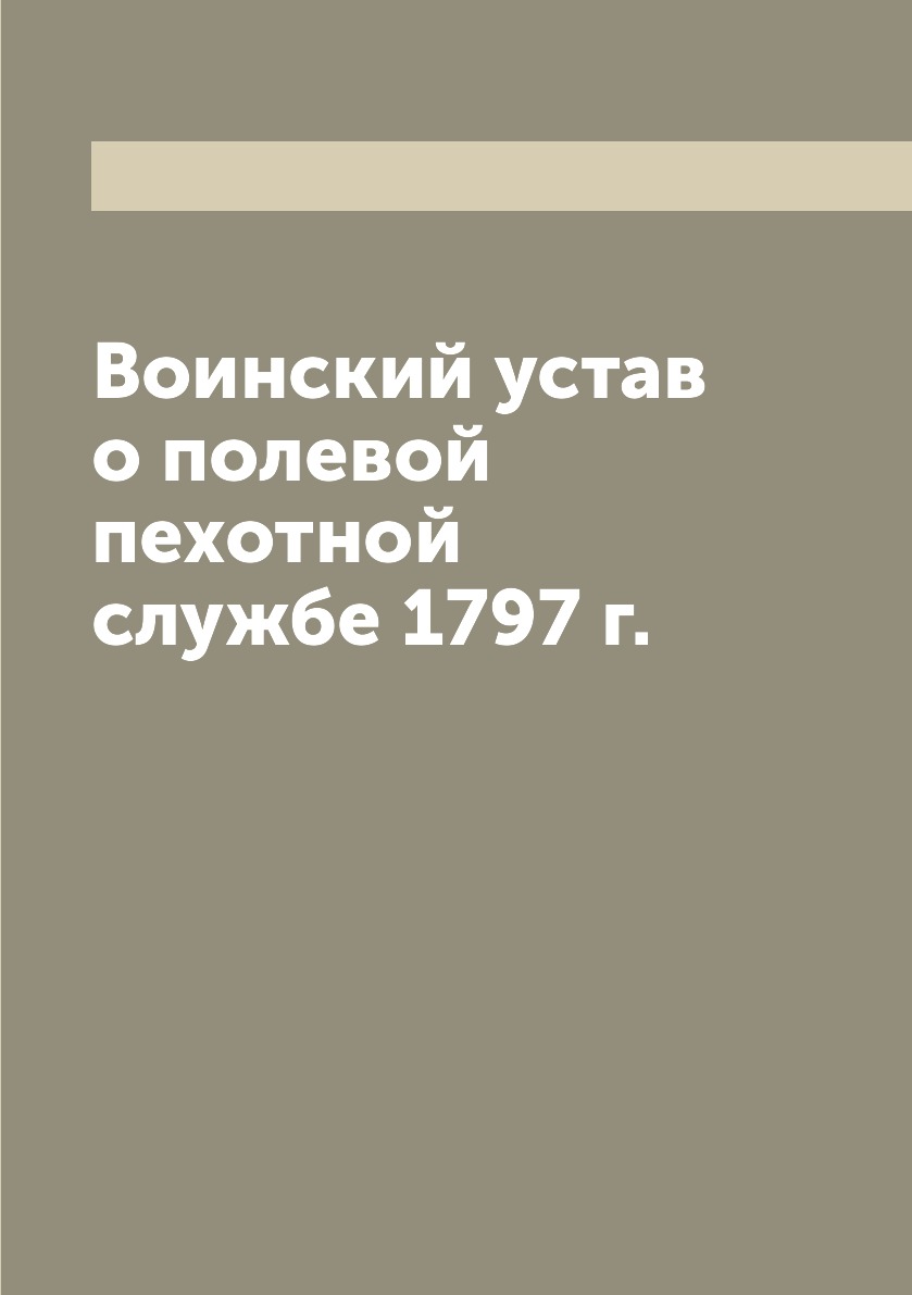 

Воинский устав о полевой пехотной службе 1797 г.