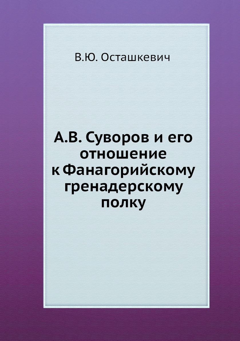 

Книга А.В. Суворов и его отношение к Фанагорийскому гренадерскому полку