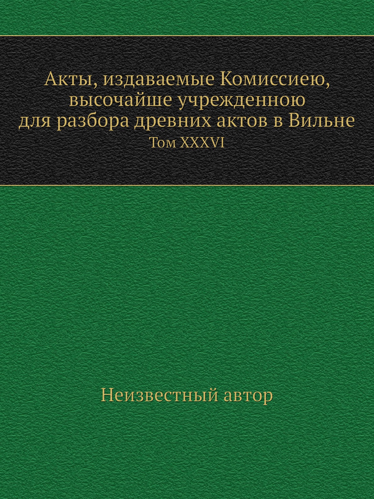 

Книга Акты, издаваемые Комиссиею, высочайше учрежденною для разбора древних актов в Вил...