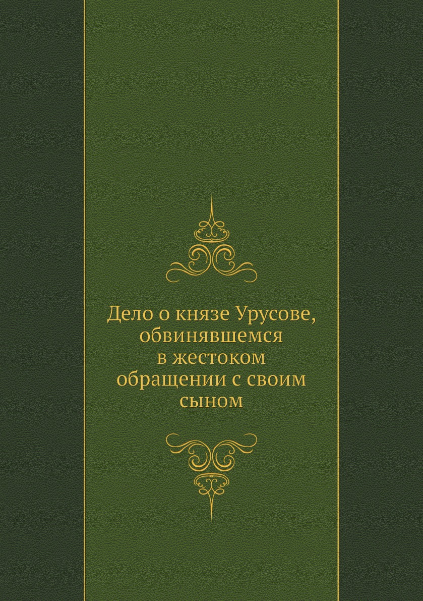 

Дело о князе Урусове, обвинявшемся в жестоком обращении с своим сыном