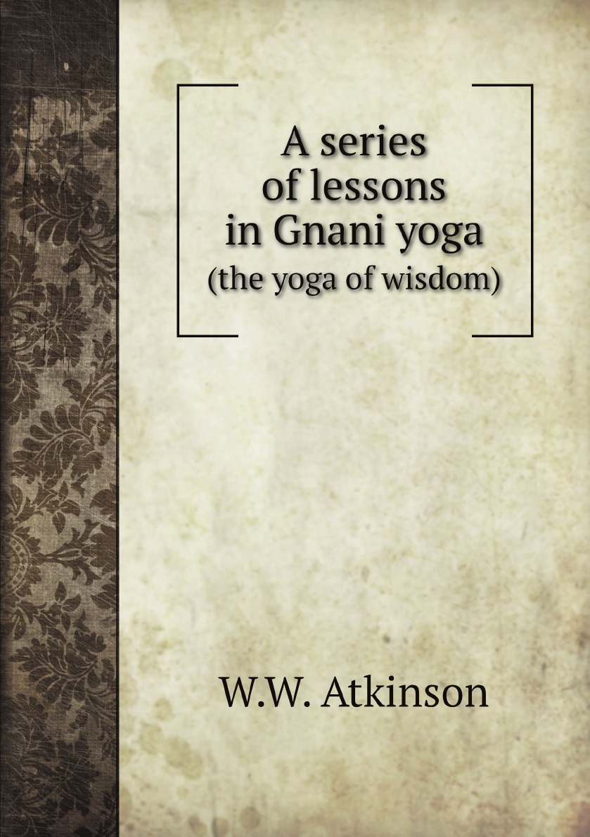 

A series of lessons in Gnani yoga