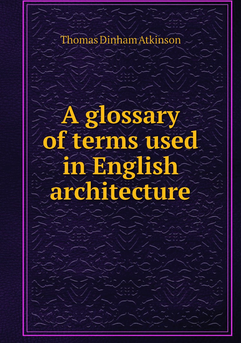 

A glossary of terms used in English architecture