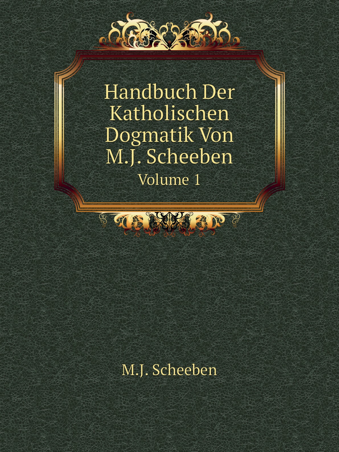 

Handbuch Der Katholischen Dogmatik, Von M.J. Scheeben