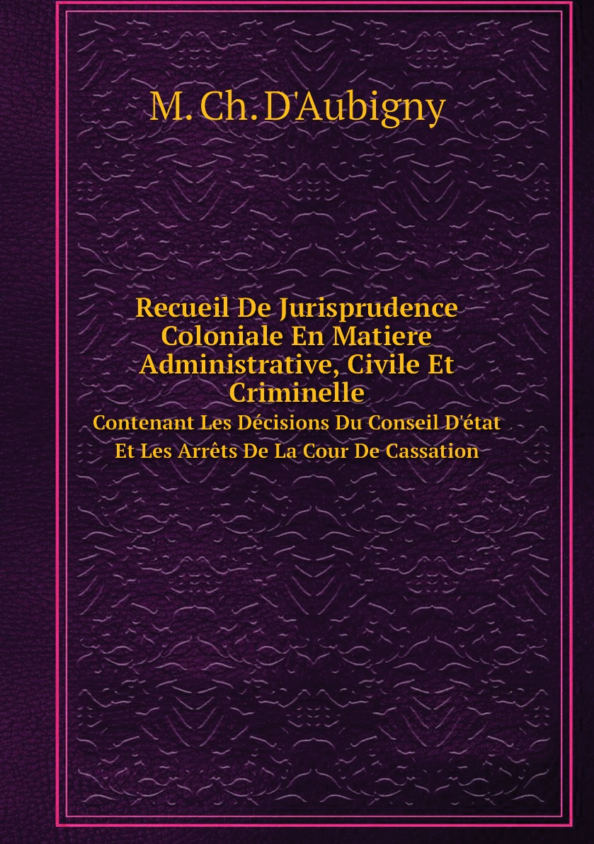 

Recueil De Jurisprudence Coloniale En Matiere Administrative, Civile Et Criminelle