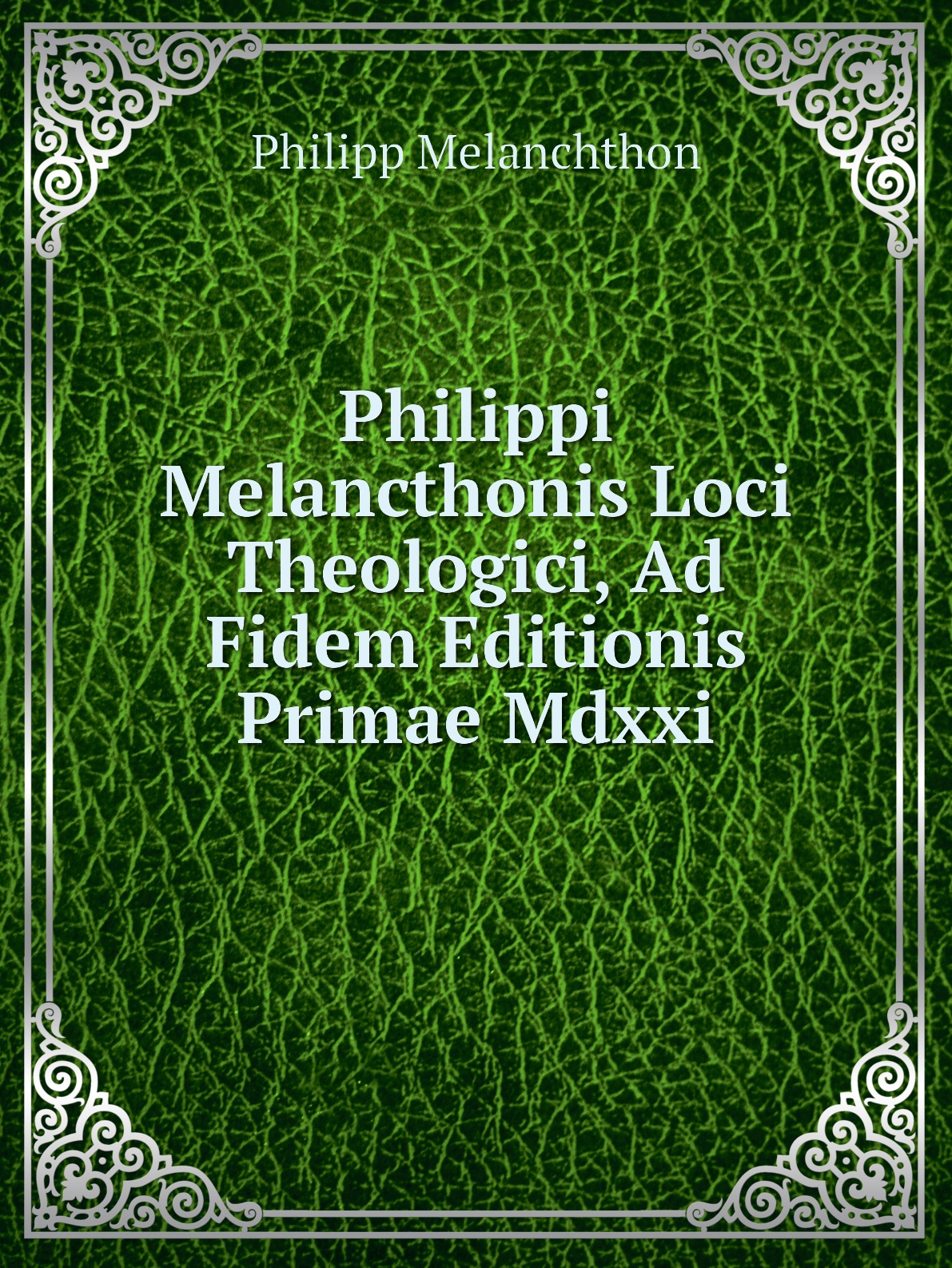 

Philippi Melancthonis Loci Theologici, Ad Fidem Editionis Primae Mdxxi