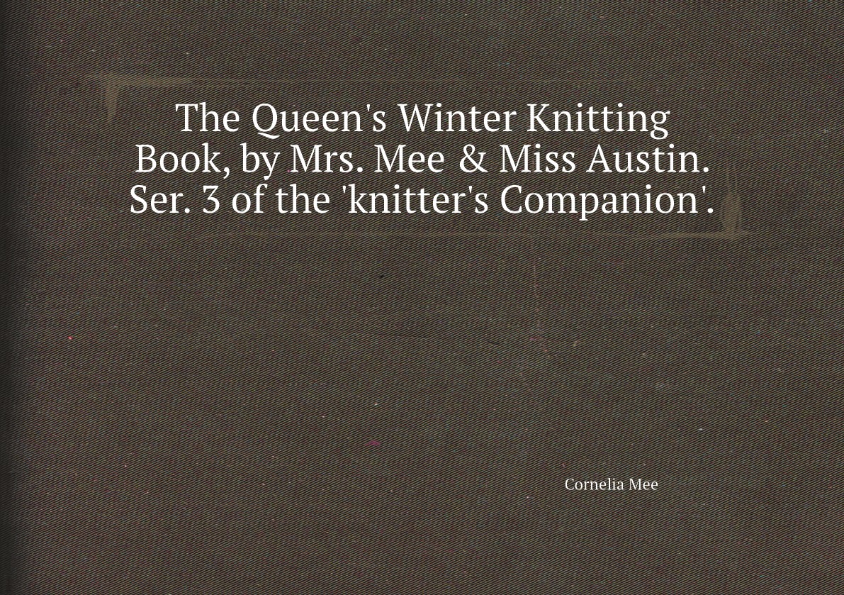 

The Queen's Winter Knitting Book, by Mrs. Mee & Miss Austin. Ser. 3