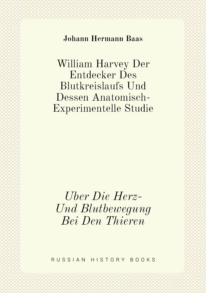 

William Harvey Der Entdecker Des Blutkreislaufs Und Dessen Anatomisch-Experimentelle