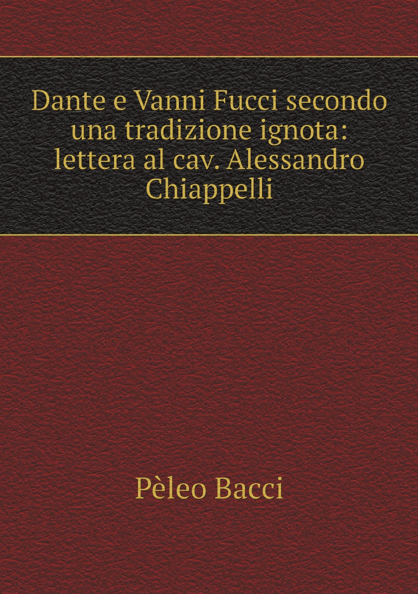 

Dante E Vanni Fucci Secondo Una Tradizione Ignota:Lettera Al Cav. Alessandro Chiappelli
