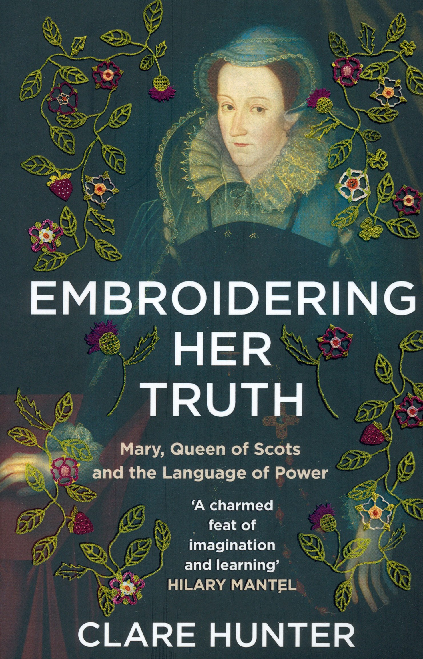 

Embroidering Her Truth. Mary, Queen of Scots and the Language of Power