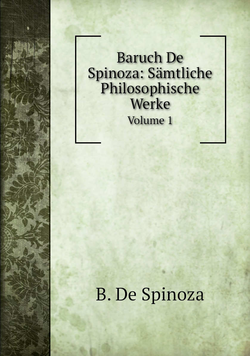 

Baruch De Spinoza: Samtliche Philosophische Werke