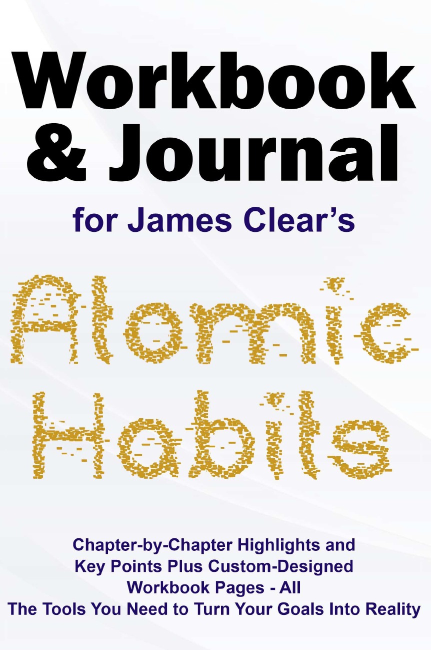 

JOURNAL AND WORKBOOK FOR JAMES CLEAR'S ATOMIC HABITS
