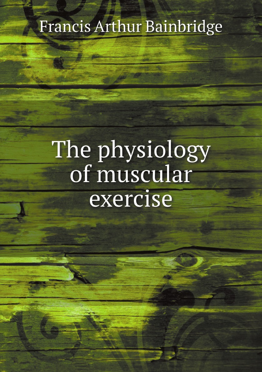 

The physiology of muscular exercise