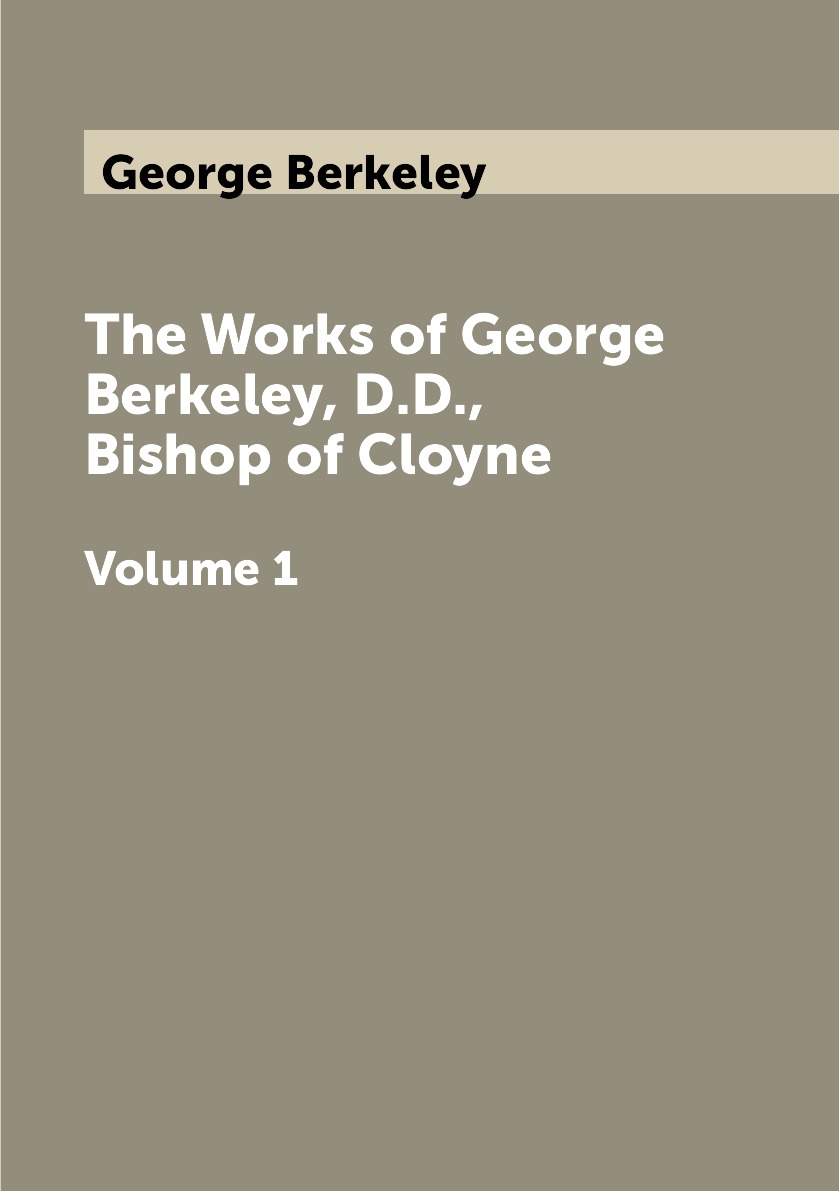 

The Works of George Berkeley, D.D., Bishop of Cloyne