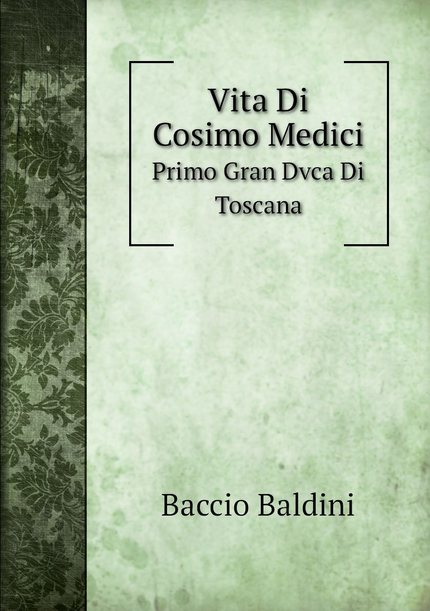 

Vita Di Cosimo Medici: Primo Gran Dvca Di Toscana