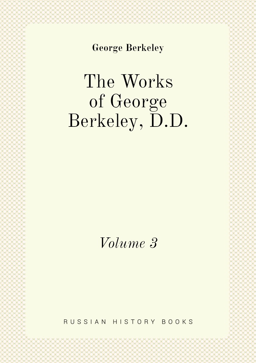 

The Works of George Berkeley, D.D., Bishop of Cloyne, Volume 3