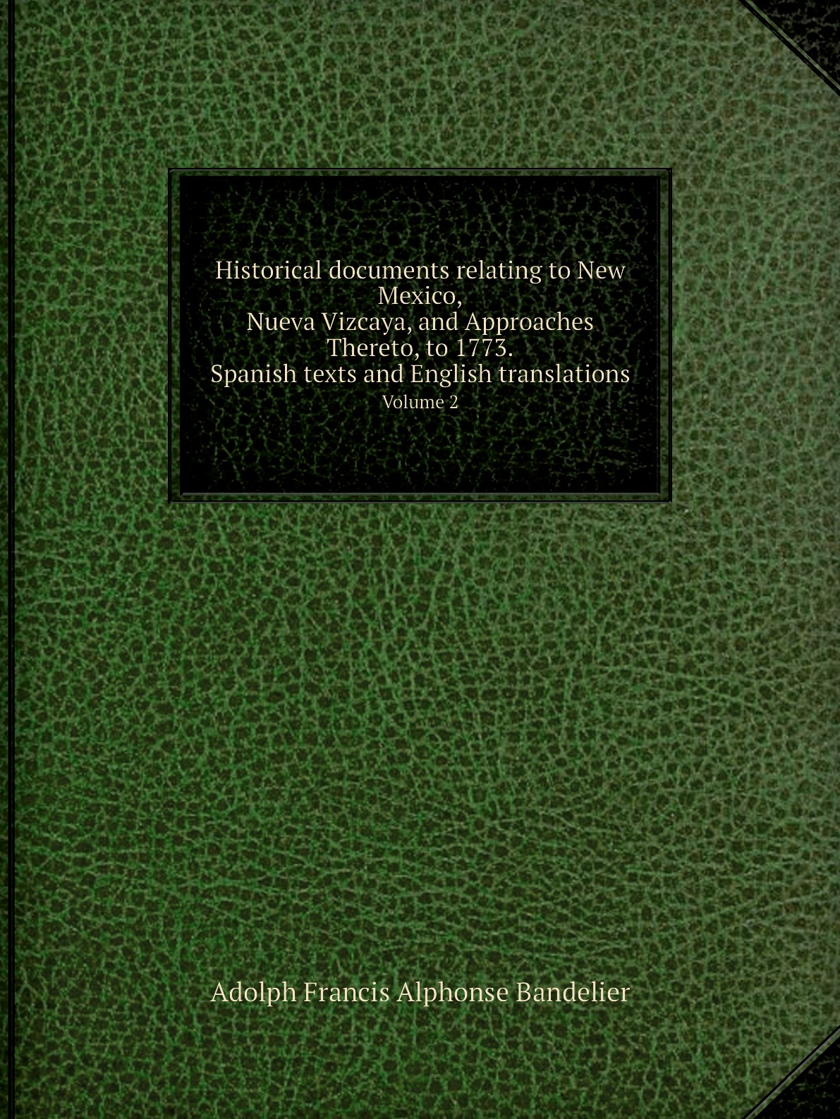 

Historical documents relating to New Mexico, Nueva Vizcaya, and Approaches Thereto