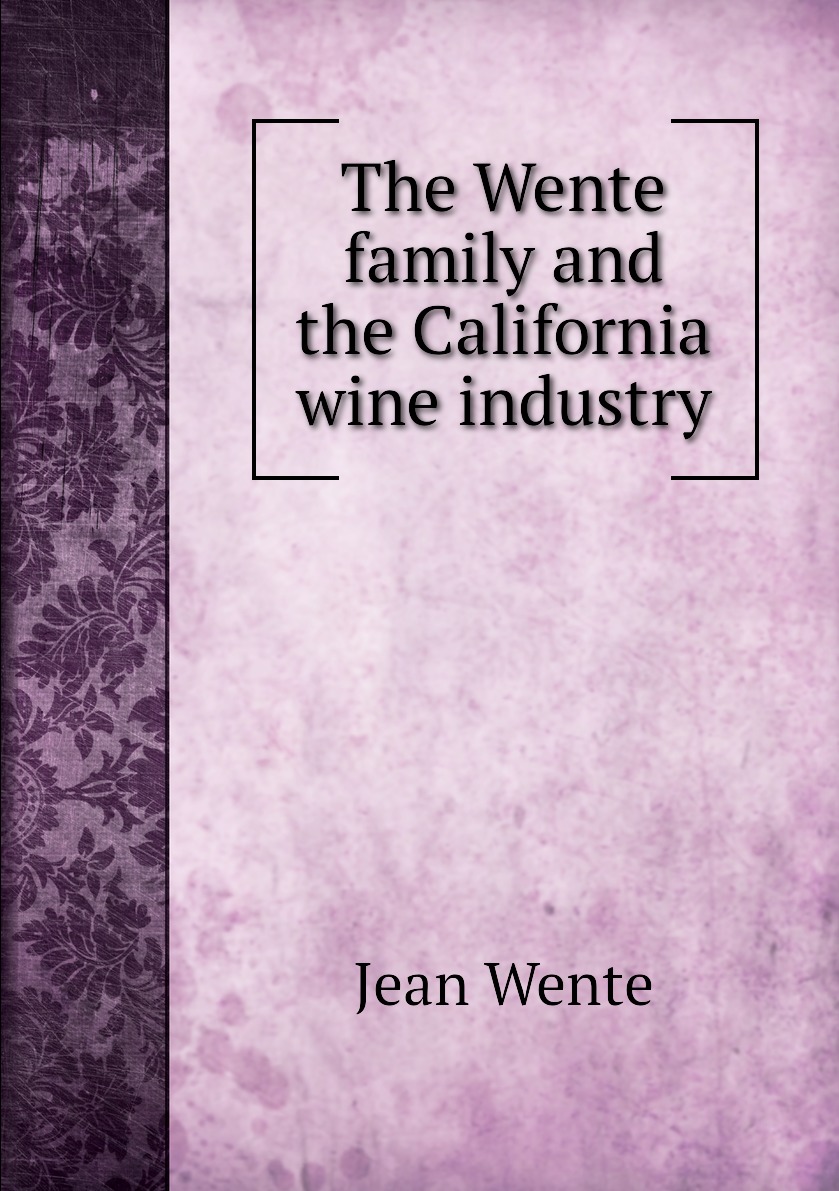 

The Wente family and the California wine industry