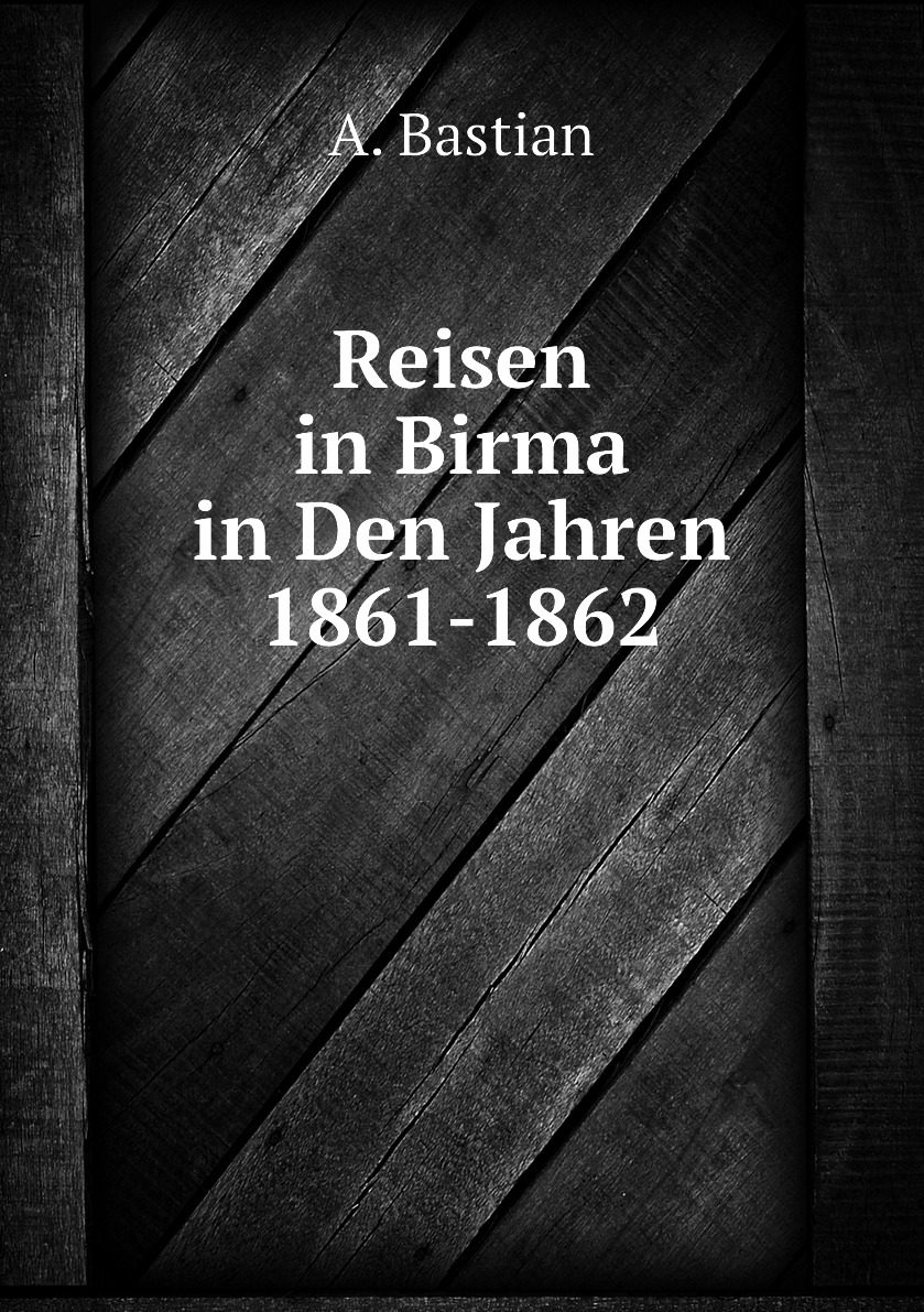 

Reisen in Birma in Den Jahren 1861-1862