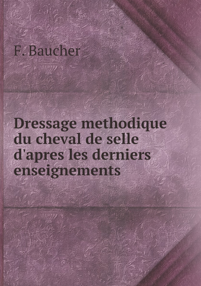 

Dressage methodique du cheval de selle d'apres les derniers enseignements