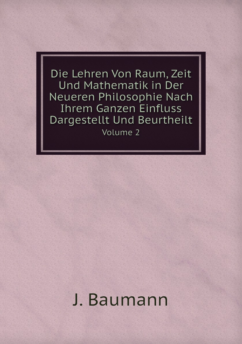 

Die Lehren Von Raum, Zeit Und Mathematik in Der Neueren Philosophie Nach Ihrem Ganzen