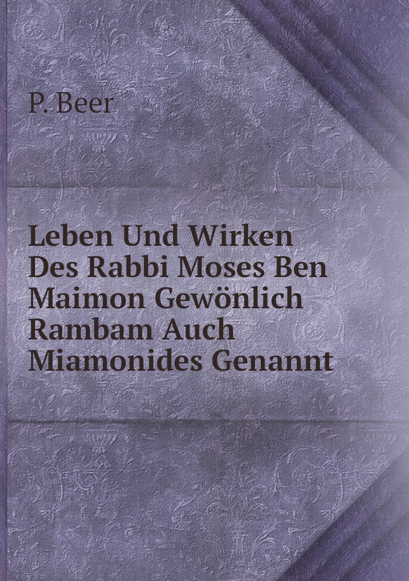 

Leben Und Wirken Des Rabbi Moses Ben Maimon Gewonlich Rambam Auch Miamonides Genannt