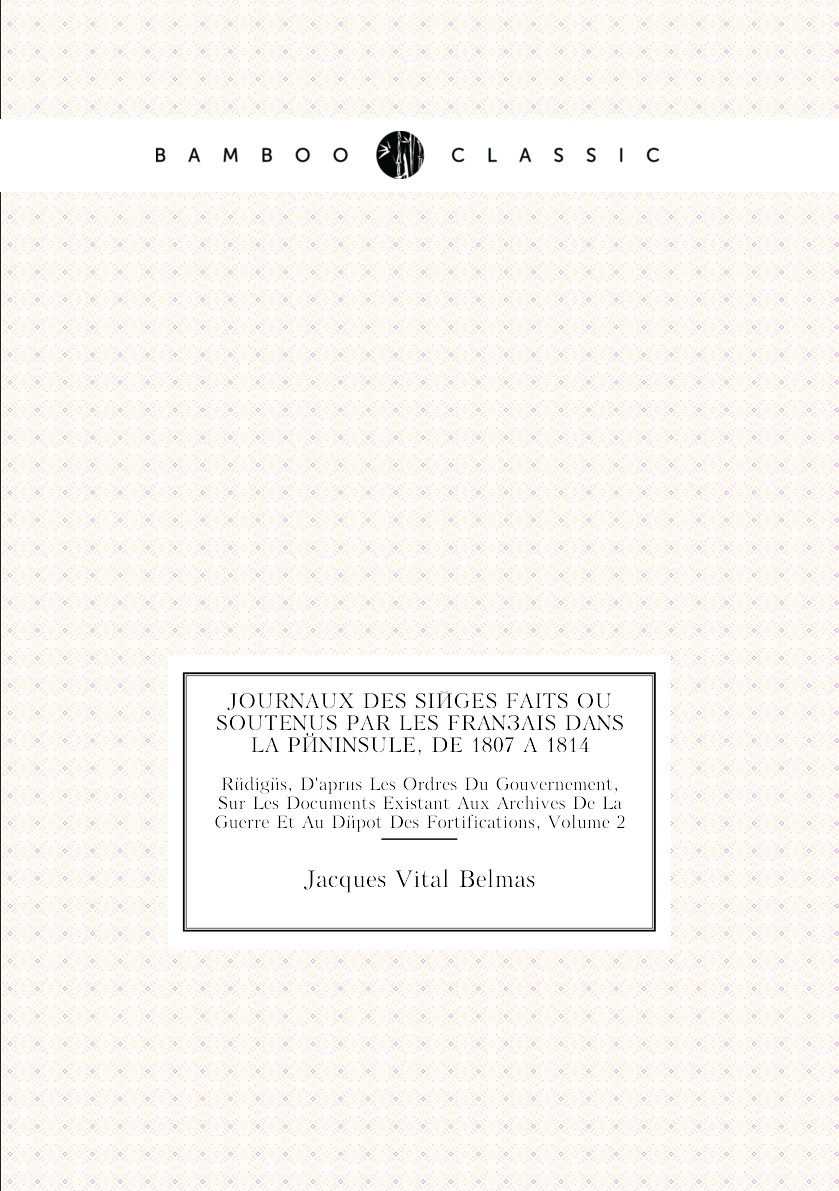 

Journaux Des Sieges Faits Ou Soutenus Par Les Francais Dans La Peninsule, De 1807 A 1814