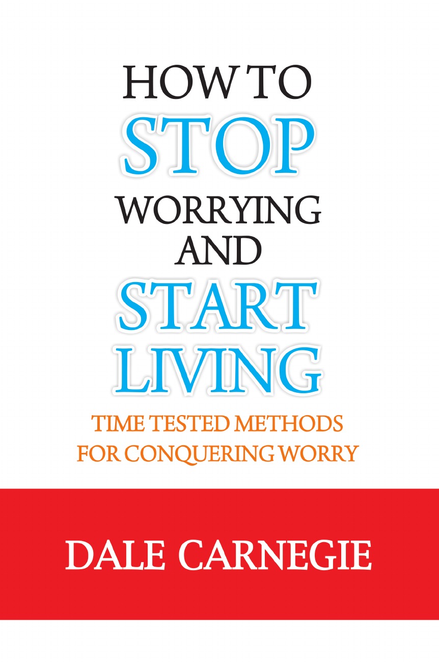 

How to Stop Worrying and Start Living