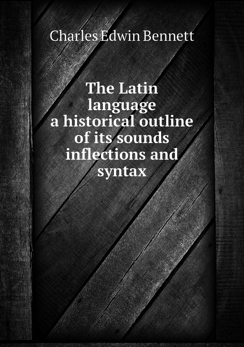 

The Latin language, a historical outline of its sounds inflections, and syntax