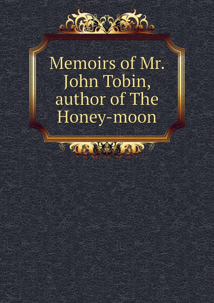 

Memoirs of Mr. John Tobin, author of The Honey-moon