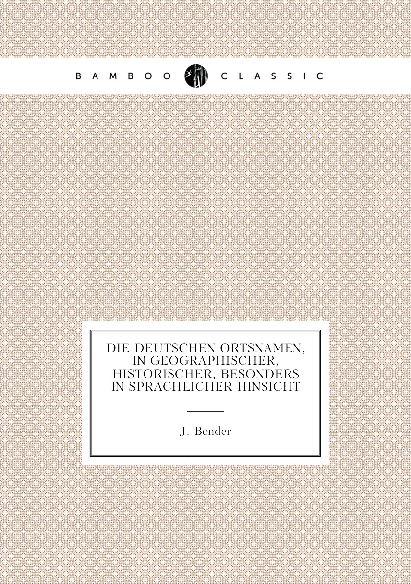 

Die Deutschen Ortsnamen,in Geographischer,Historischer,Besonders in Sprachlicher Hinsicht