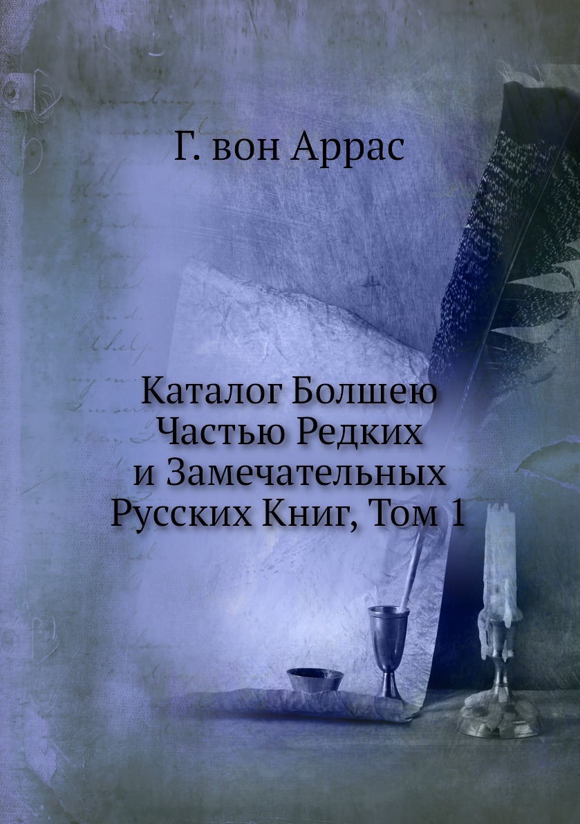 

Книга Каталог Болшею Частью Редких и Замечательных Русских Книг, Том 1