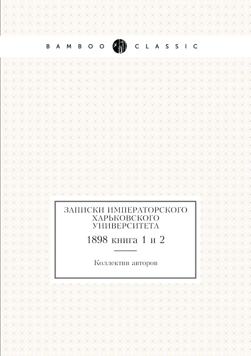 

Книга Записки Императорского Харьковского университета. 1898 книга 1 и 2