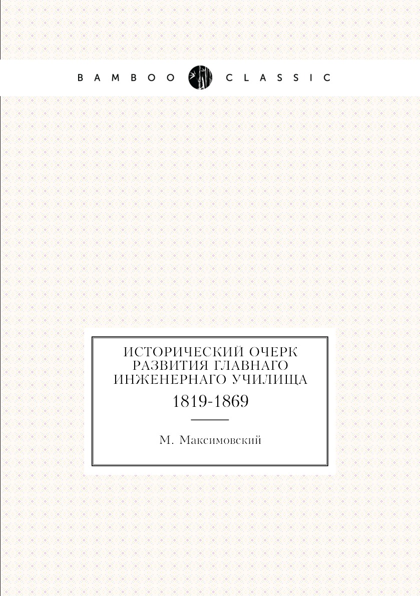

Книга Исторический очерк развития Главнаго Инженернаго училища. 1819-1869