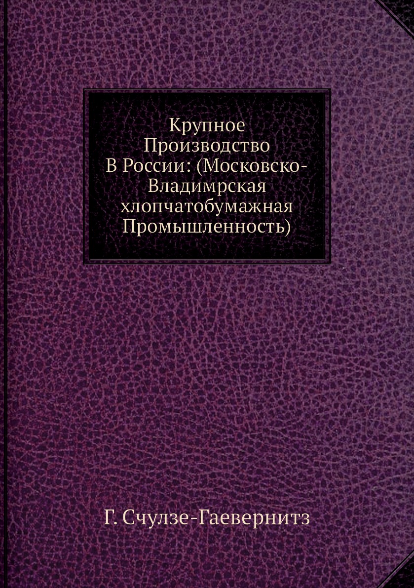 

Книга Крупное Производство В России: (Московско-Владимрская хлопчатобумажная Промышленн...