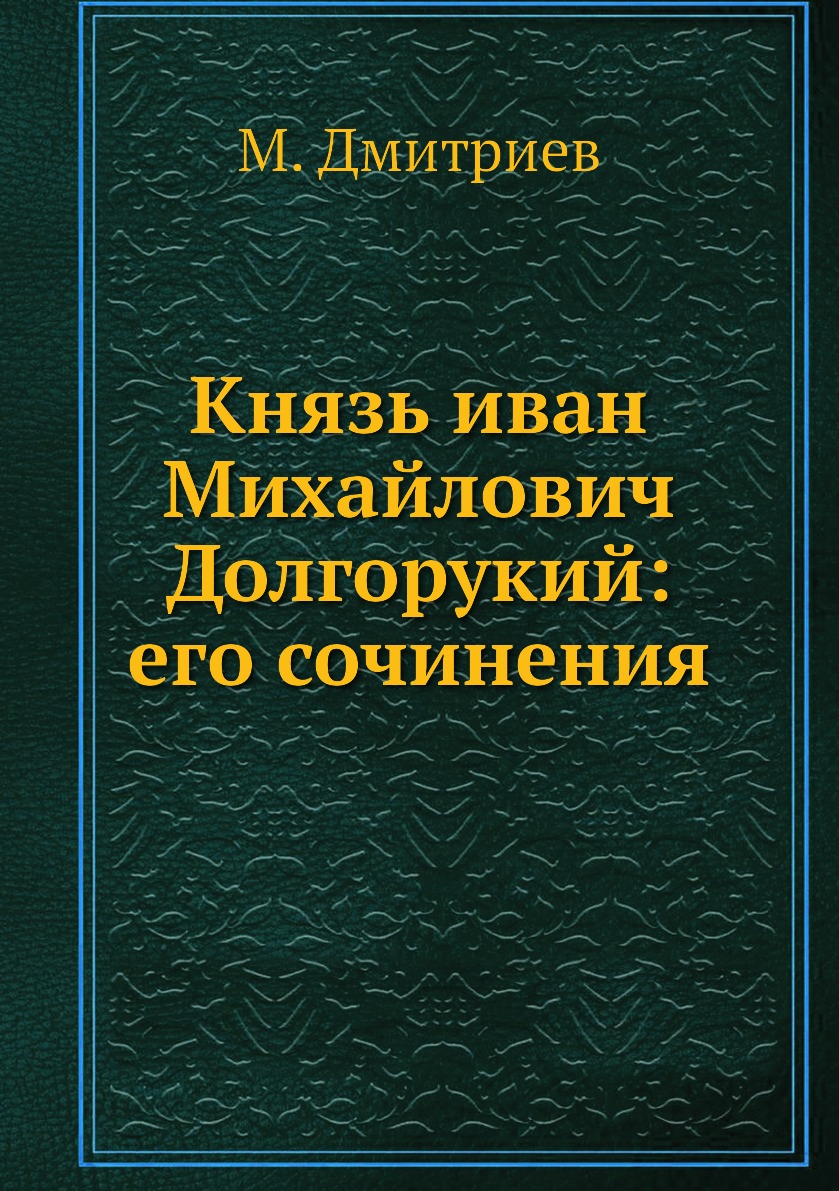 

Князь иван Михайлович Долгорукий: его сочинения