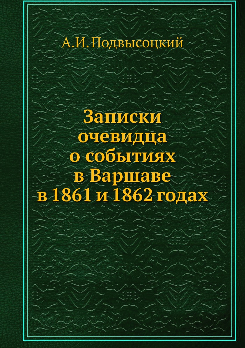 

Книга Записки очевидца о событиях в Варшаве в 1861 и 1862 годах