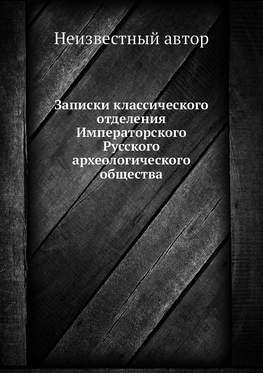 

Книга Записки классического отделения Императорского Русского археологического общества