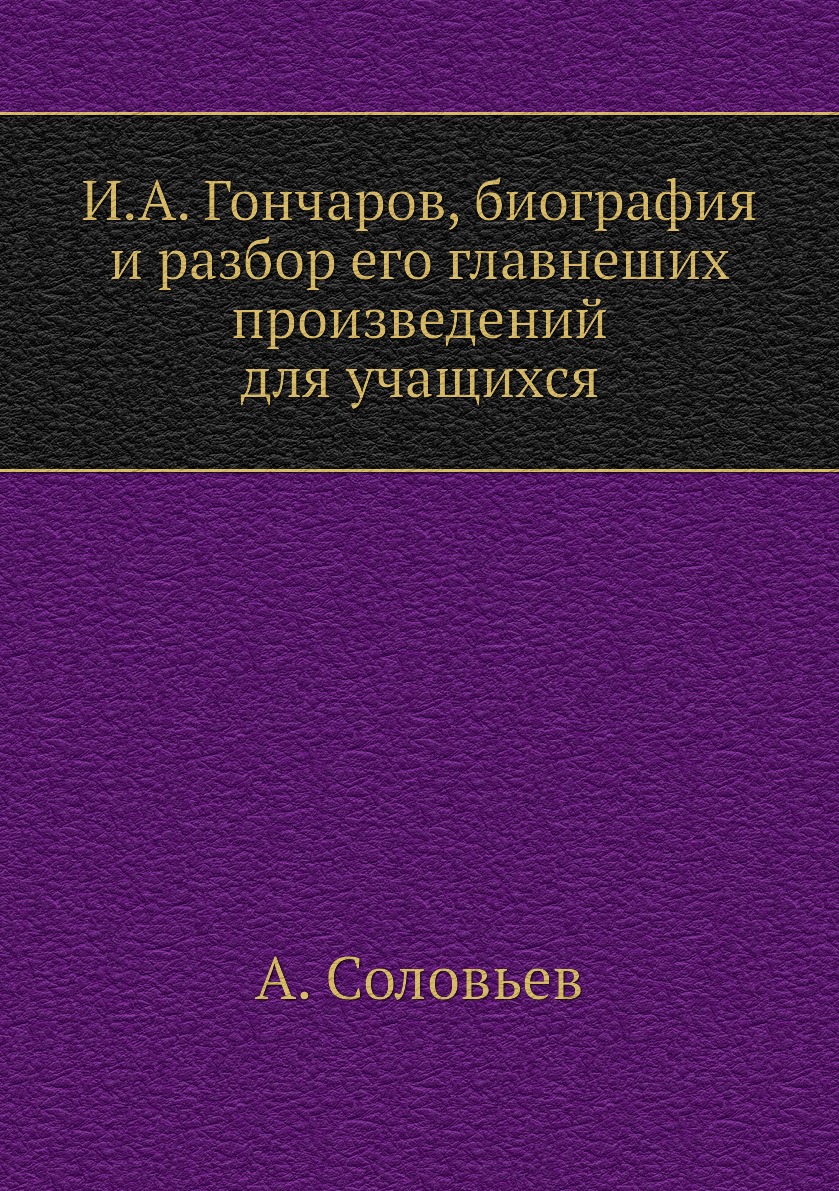 

Книга И.А. Гончаров, биография и разбор его главнеших произведений для учащихся
