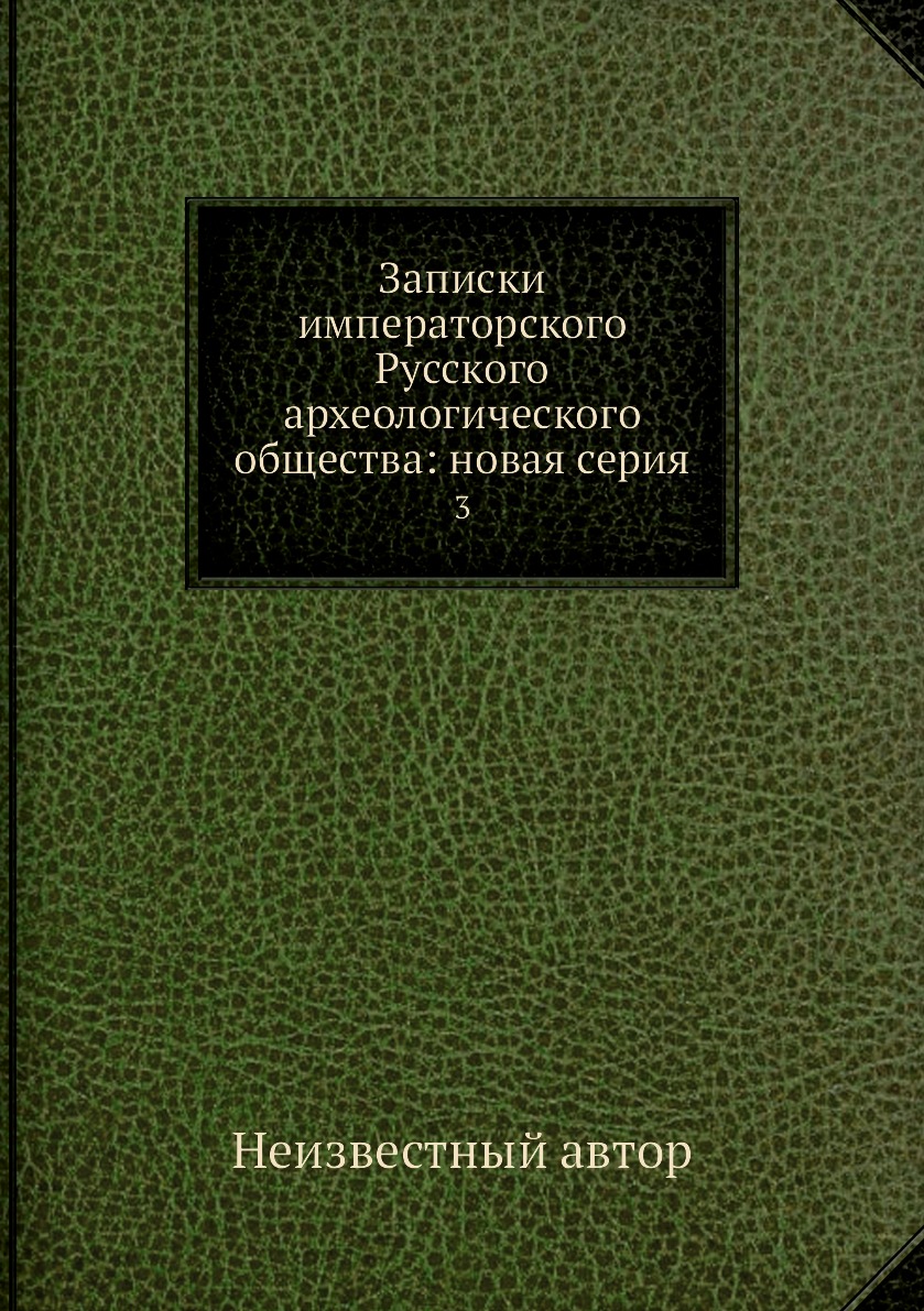 

Книга Записки императорского Русского археологического общества: новая серия. 3